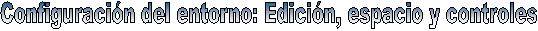 Configuracin: Edicin, espacio y controles